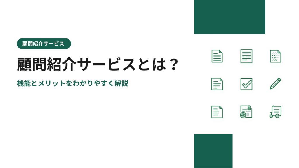 顧問紹介サービスとは？機能とメリットをわかりやすく解説