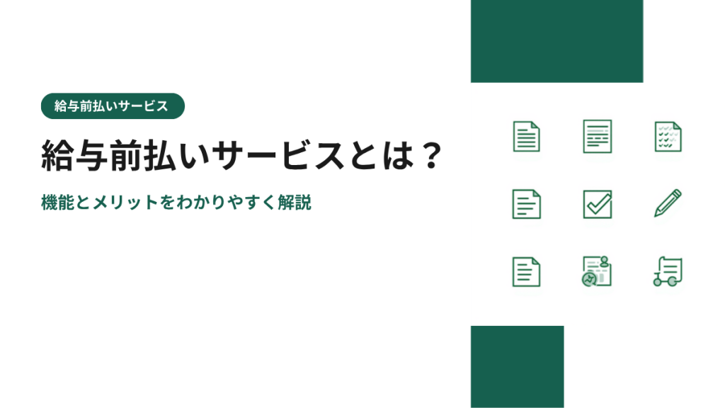 給与前払いサービスとは？機能とメリットをわかりやすく解説